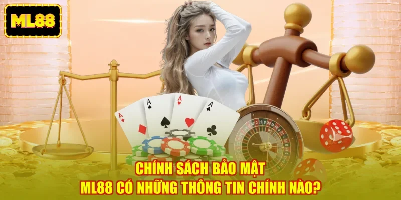 Chính sách bảo mật ML88 có những thông tin chính nào? Chính sách bảo mật ML88 có những thông tin chính nào?