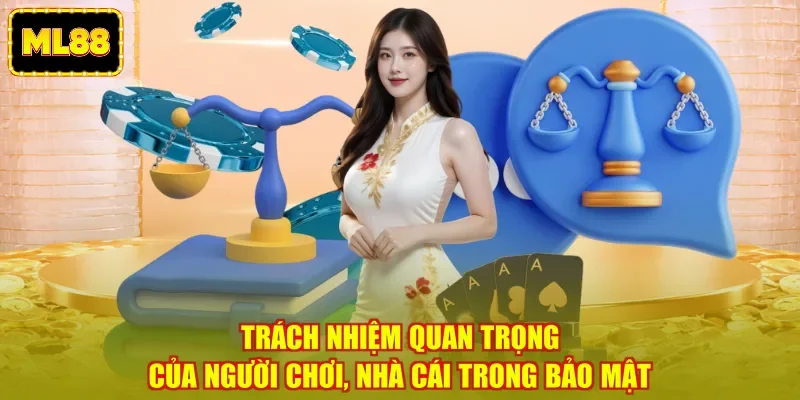 Trách nhiệm quan trọng của người chơi, nhà cái trong bảo mật Trách nhiệm quan trọng của người chơi, nhà cái trong bảo mật